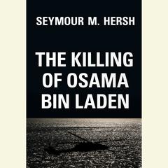 The Killing of Osama Bin Laden Audiobook, by Seymour M. Hersh
