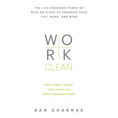 Work Clean: The life-changing power of mise-en-place to organize your life, work, and mind Audiobook, by Dan Charnas
