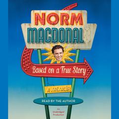 Based on a True Story: A Memoir Audiobook, by Norm Macdonald