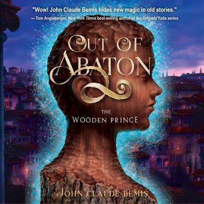 Out of Abaton, Book 1: The Wooden Prince Audiobook, by John Claude Bemis
