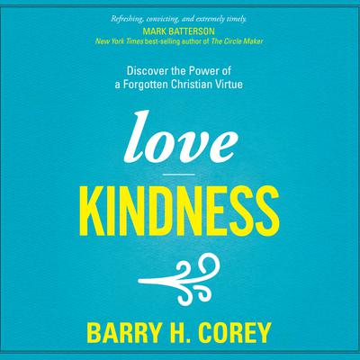 Love Kindness: Discover the Power of a Forgotten Christian Virtue Audiobook, by Barry H. Corey