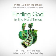 Finding God in the Hard Times: Choosing to Trust and Hope When You Can't See the Way Audiobook, by Matt Redman