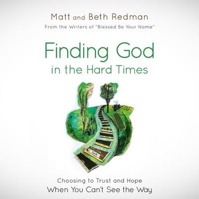 Finding God in the Hard Times: Choosing to Trust and Hope When You Cant See the Way Audiobook, by Matt Redman