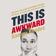 This is Awkward: How Lifes Uncomfortable Moments Open the Door to Intimacy and Connection Audiobook, by Sammy Rhodes