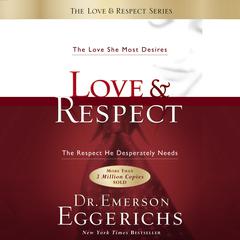 Love and Respect Unabridged: The Love She Most Desires; The Respect He Desperately Needs Audiobook, by 
