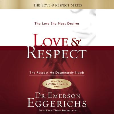 Love and Respect Unabridged: The Love She Most Desires; The Respect He Desperately Needs Audiobook, by Emerson Eggerichs