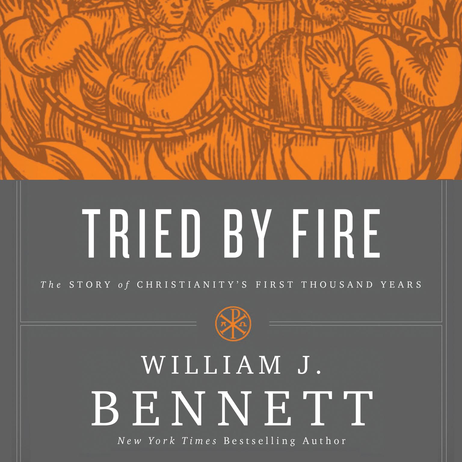Tried by Fire: The Story of Christianitys First Thousand Years Audiobook, by William J. Bennett