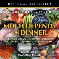Much Depends on Dinner: The extraordinary history and mythology, allure and obsessions, perils and taboos, of an ordinary meal Audiobook, by 