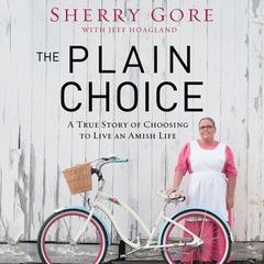 The Plain Choice: A True Story of Choosing to Live an Amish Life Audiobook, by Sherry Gore