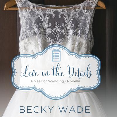 Love in the Details: A November Wedding Story Audiobook, by Becky Wade