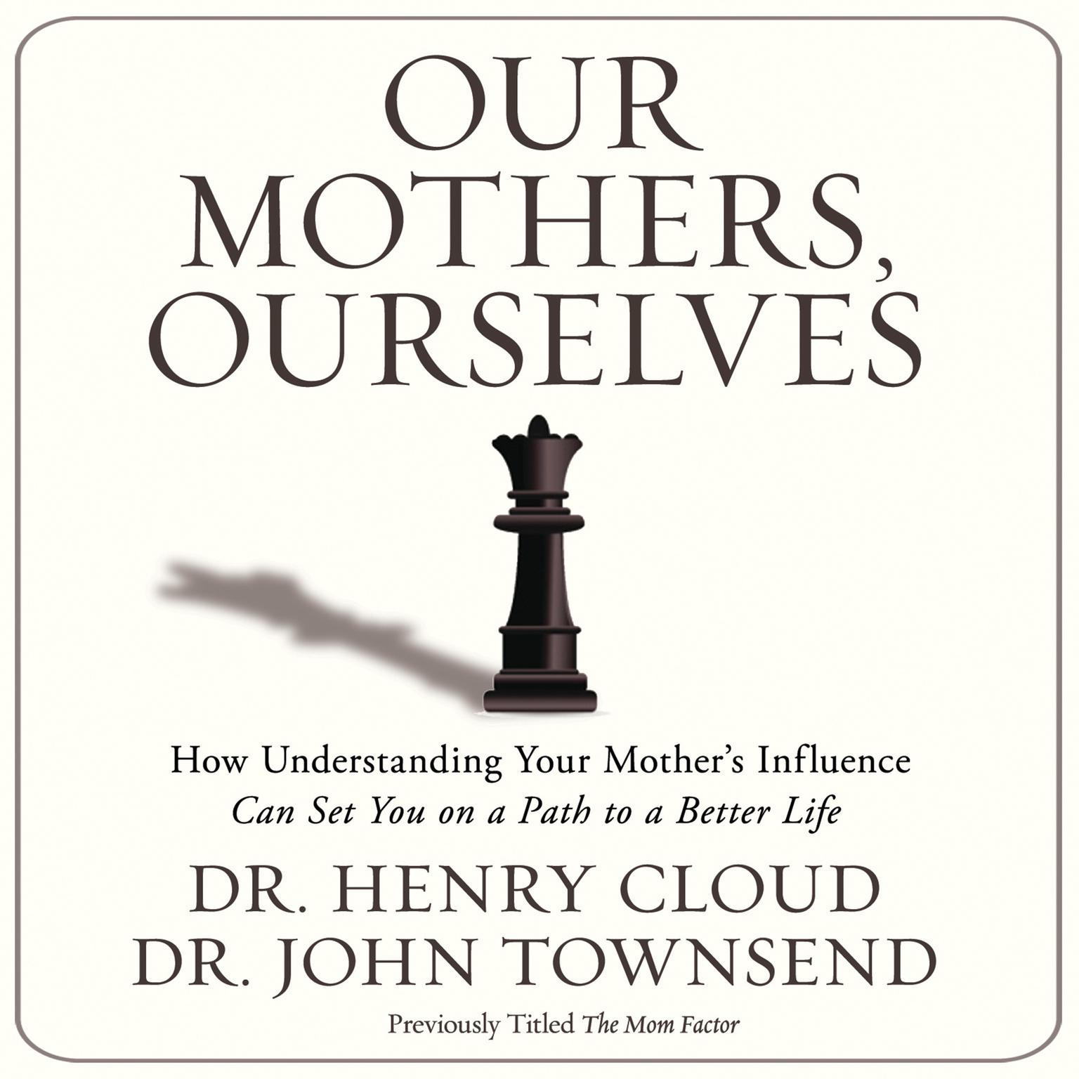 Our Mothers, Ourselves (Abridged): How Understanding Your Mothers Influence Can Set You on a Path to a Better Life Audiobook, by Henry Cloud