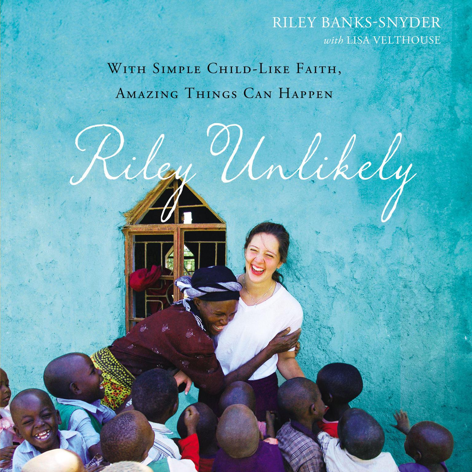 Riley Unlikely: With Simple Childlike Faith, Amazing Things Can Happen Audiobook, by Riley Banks-Snyder