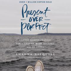 Present Over Perfect: Leaving Behind Frantic for a Simpler, More Soulful Way of Living Audiobook, by Shauna Niequist