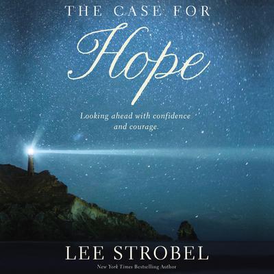 The Case for Hope: Looking Ahead With Confidence and Courage Audiobook, by Lee Strobel
