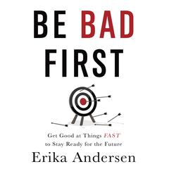 Be Bad First: Get Good at Things Fast to Stay Ready for the Future Audiobook, by 