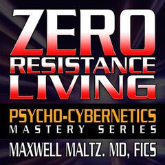 Zero Resistance Living: The Psycho-Cybernetics Mastery Series Audiobook, by Maxwell Maltz