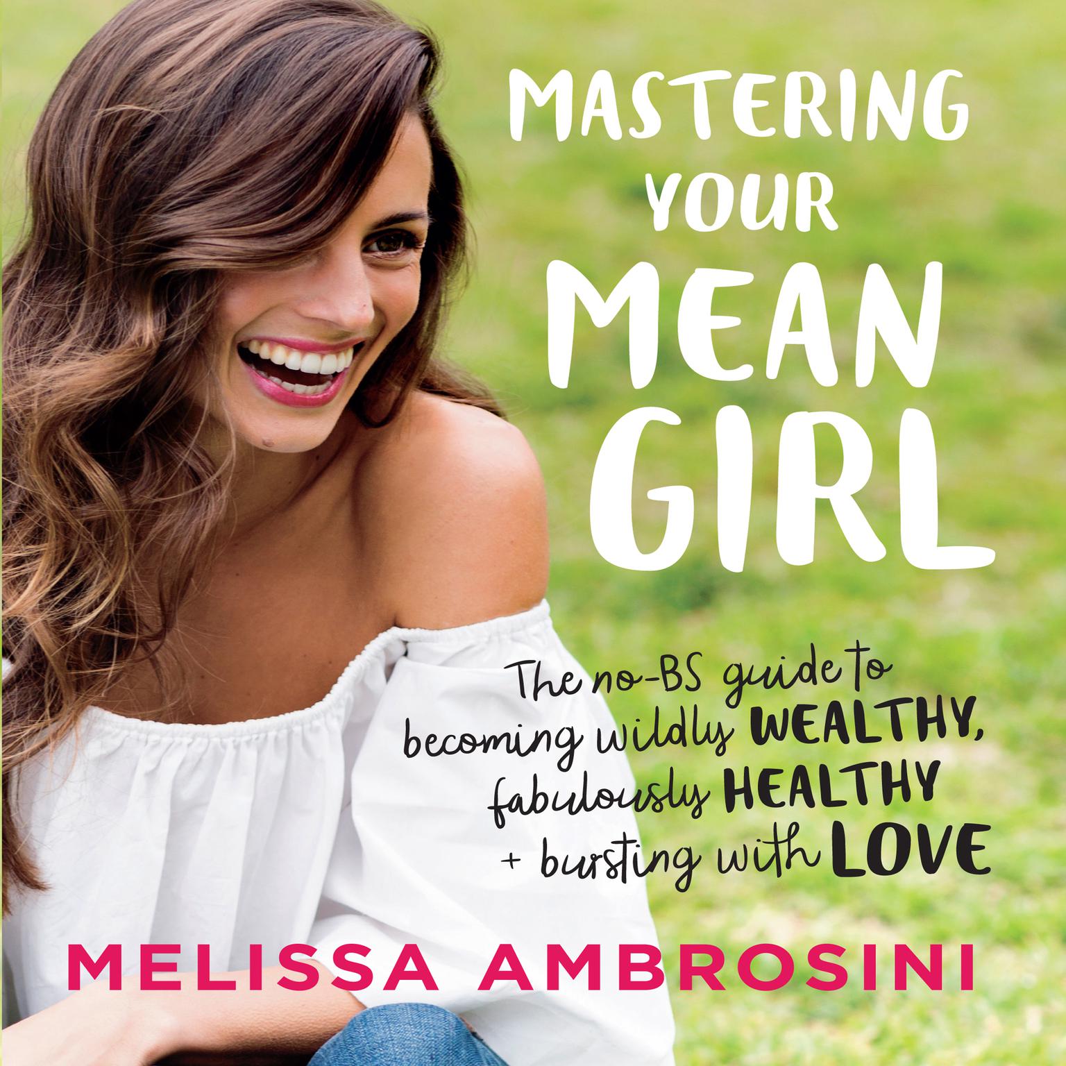 Mastering Your Mean Girl: The No-BS Guide to Silencing Your Inner Critic and Becoming Wildly Wealthy, Fabulously Healthy, and Bursting with Love Audiobook, by Melissa Ambrosini