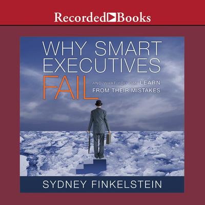 Why Smart Executives Fail: And What You Can Learn from Their Mistakes Audiobook, by Sydney Finkelstein