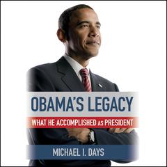 Obamas Legacy: What He Accomplished as President Audiobook, by Michael I. Days