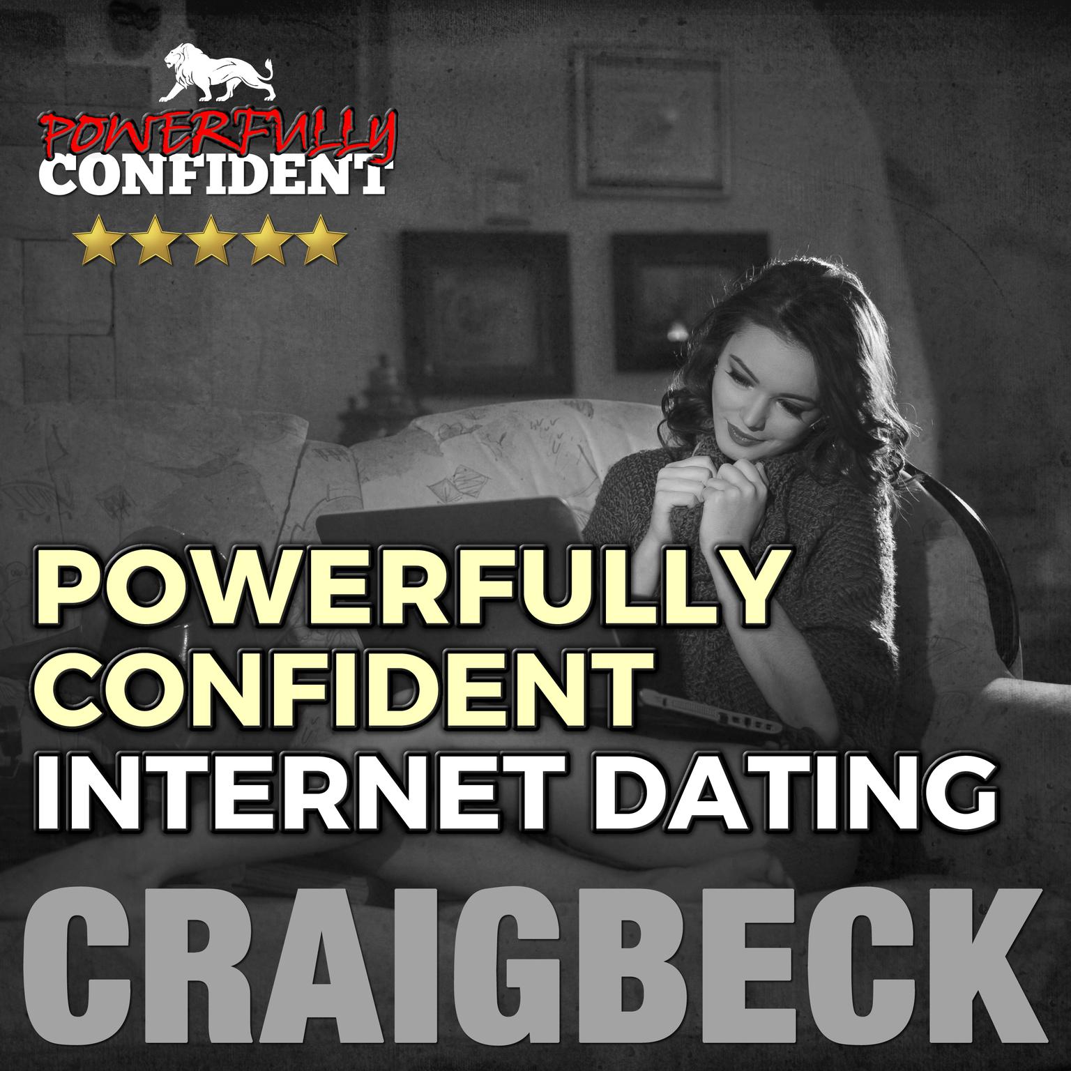 Powerfully Confident Internet Dating: Be the Guy That Women Want to Meet Online Audiobook, by Craig Beck
