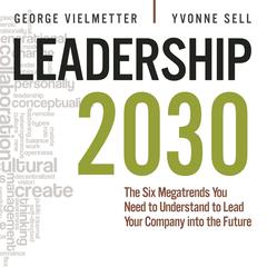 Leadership 2030: The Six Megatrends You Need to Understand to Lead Your Company into the Future Audiobook, by 