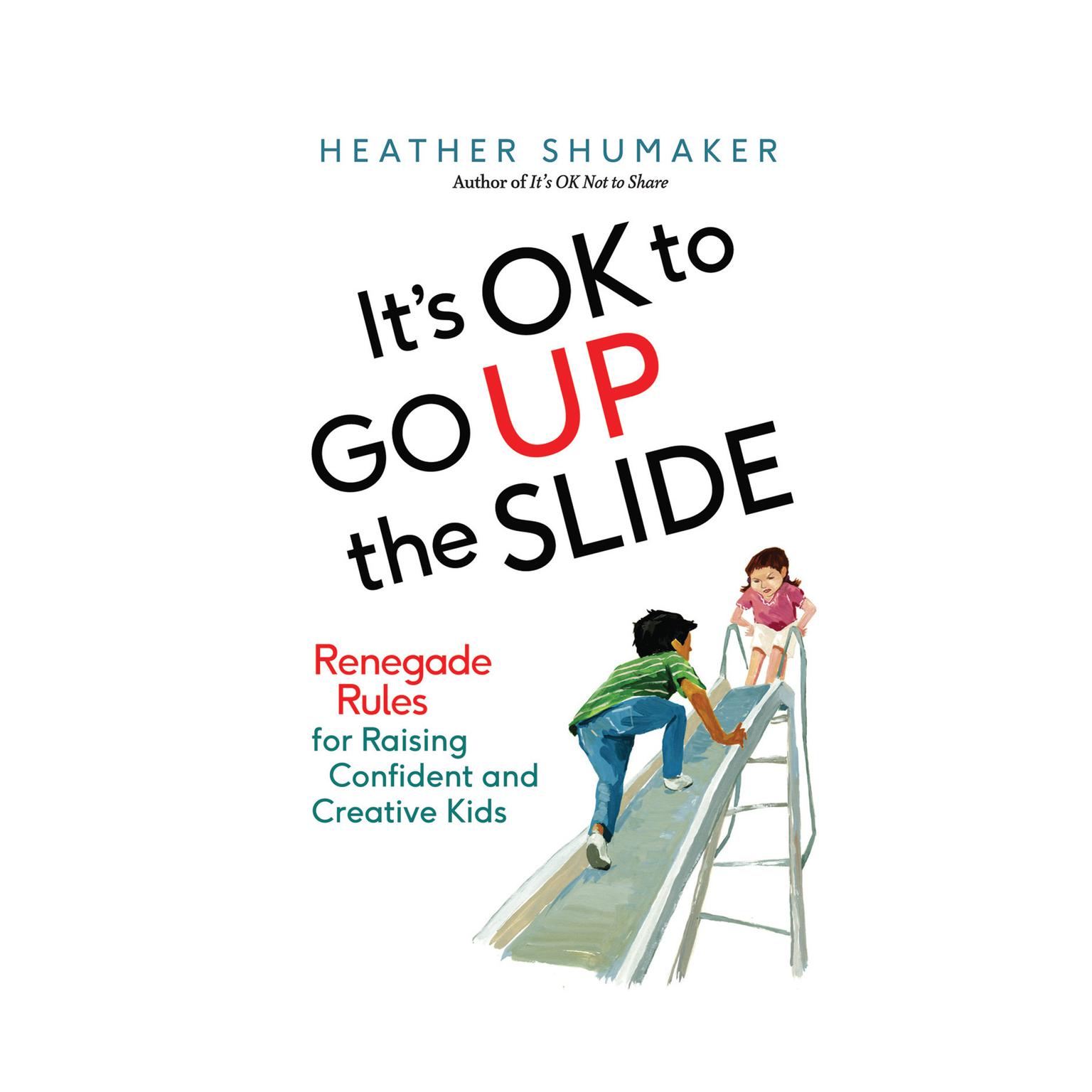 Its OK to Go Up the Slide: Renegade Rules for Raising Confident and Creative Kids Audiobook, by Heather Shumacher