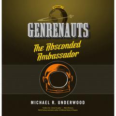 The Absconded Ambassador: Genrenauts Episode 2 Audiobook, by Michael R. Underwood