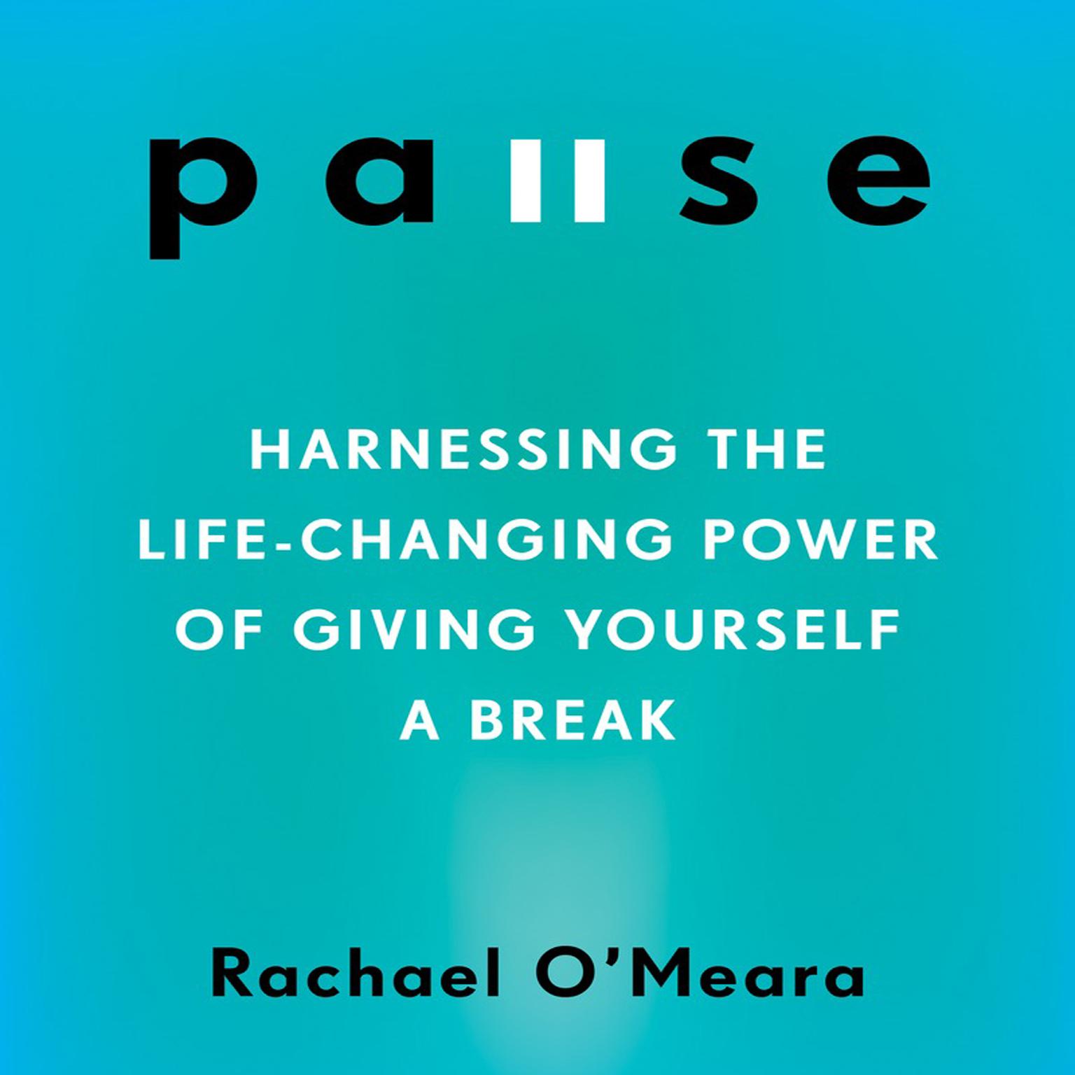 Pause: Harnessing the Life-Changing Power of Giving Yourself a Break Audiobook, by Rachael O'Meara