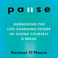 Pause: Harnessing the Life-Changing Power of Giving Yourself a Break Audiobook, by Rachael O'Meara