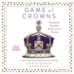 Game of Crowns: Elizabeth, Camilla, Kate, and the Throne Audiobook, by Christopher Andersen