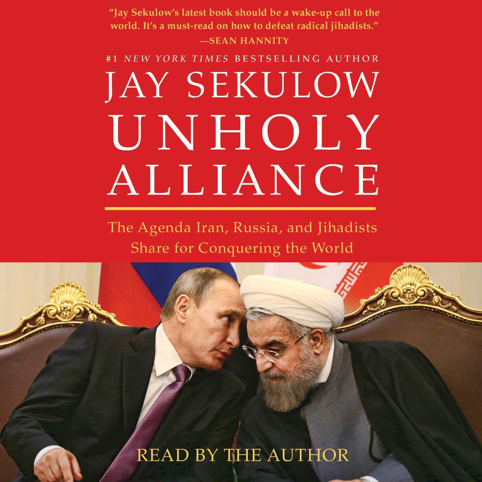 Unholy Alliance: The Agenda Iran, Russia, and Jihadists Share for Conquering the World Audiobook, by Jay Sekulow