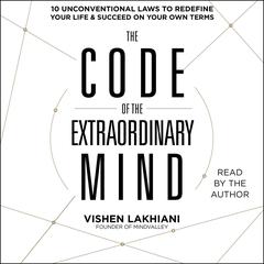 The Code of the Extraordinary Mind: 10 Unconventional Laws to Redefine Your Life and Succeed On Your Own Terms Audiobook, by Vishen Lakhiani
