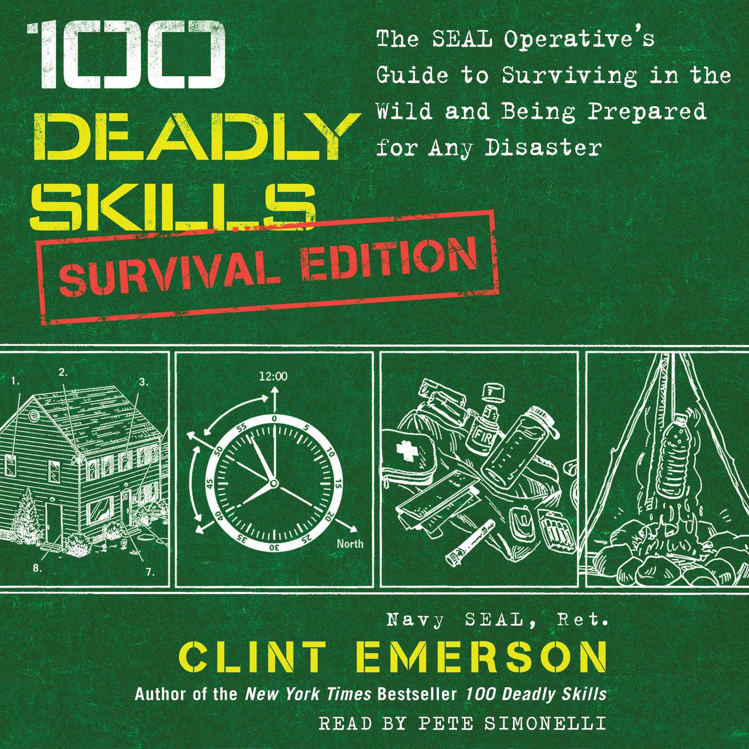 100 Deadly Skills: Survival Edition: The SEAL Operatives Guide to Surviving in the Wild and Being Prepared for Any Disaster Audiobook, by Clint Emerson