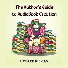 The Author’s Guide to AudioBook Creation Audiobook, by Richard Rieman