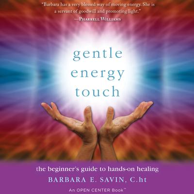 Gentle Energy Touch: The Beginners Guide to Hands-On Healing: An Open Center Book Audiobook, by Barbara E. Savin