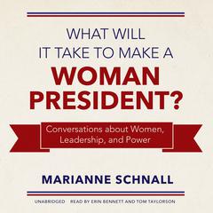 What Will It Take to Make a Woman President?: Conversations about Women, Leadership, and Power Audiobook, by Marianne Schnall
