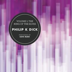 Volume I: The King of the Elves Audiobook, by Philip K. Dick