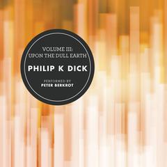Volume III: Upon the Dull Earth Audiobook, by Philip K. Dick
