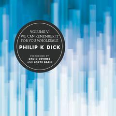 Volume V: We Can Remember It for You Wholesale Audiobook, by Philip K. Dick