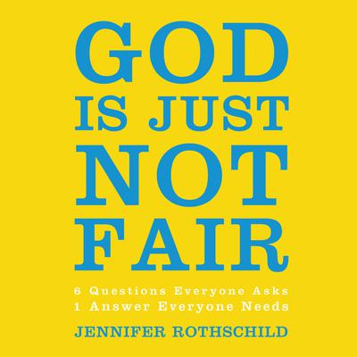 God Is Just Not Fair: Finding Hope When Life Doesn’t Make Sense Audiobook, by Jennifer Rothschild