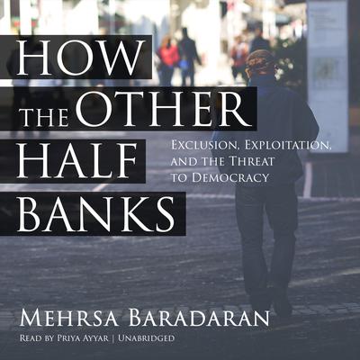 How the Other Half Banks: Exclusion, Exploitation, and the Threat to Democracy Audiobook, by Mehrsa Baradaran