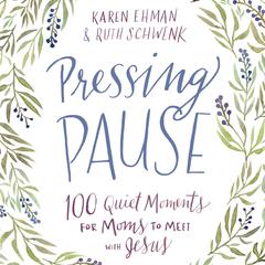 Pressing Pause: 100 Quiet Moments for Moms to Meet with Jesus Audiobook, by Karen Ehman