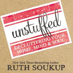Unstuffed: Decluttering Your Home, Mind, and   Soul Audiobook, by Ruth Soukup
