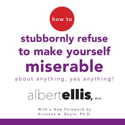 How to Stubbornly Refuse to Make Yourself Miserable about Anything—Yes, Anything! Audiobook, by 