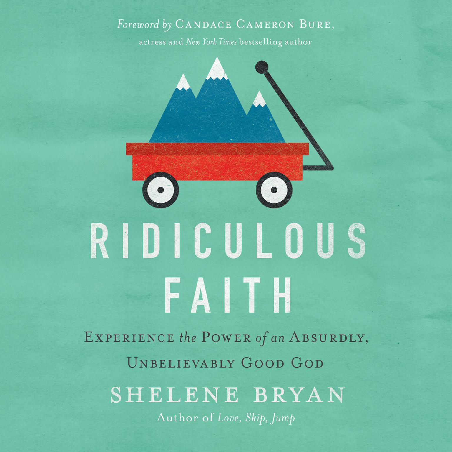 Ridiculous Faith: Experience the Power of an Absurdly, Unbelievably Good God Audiobook, by Shelene Bryan