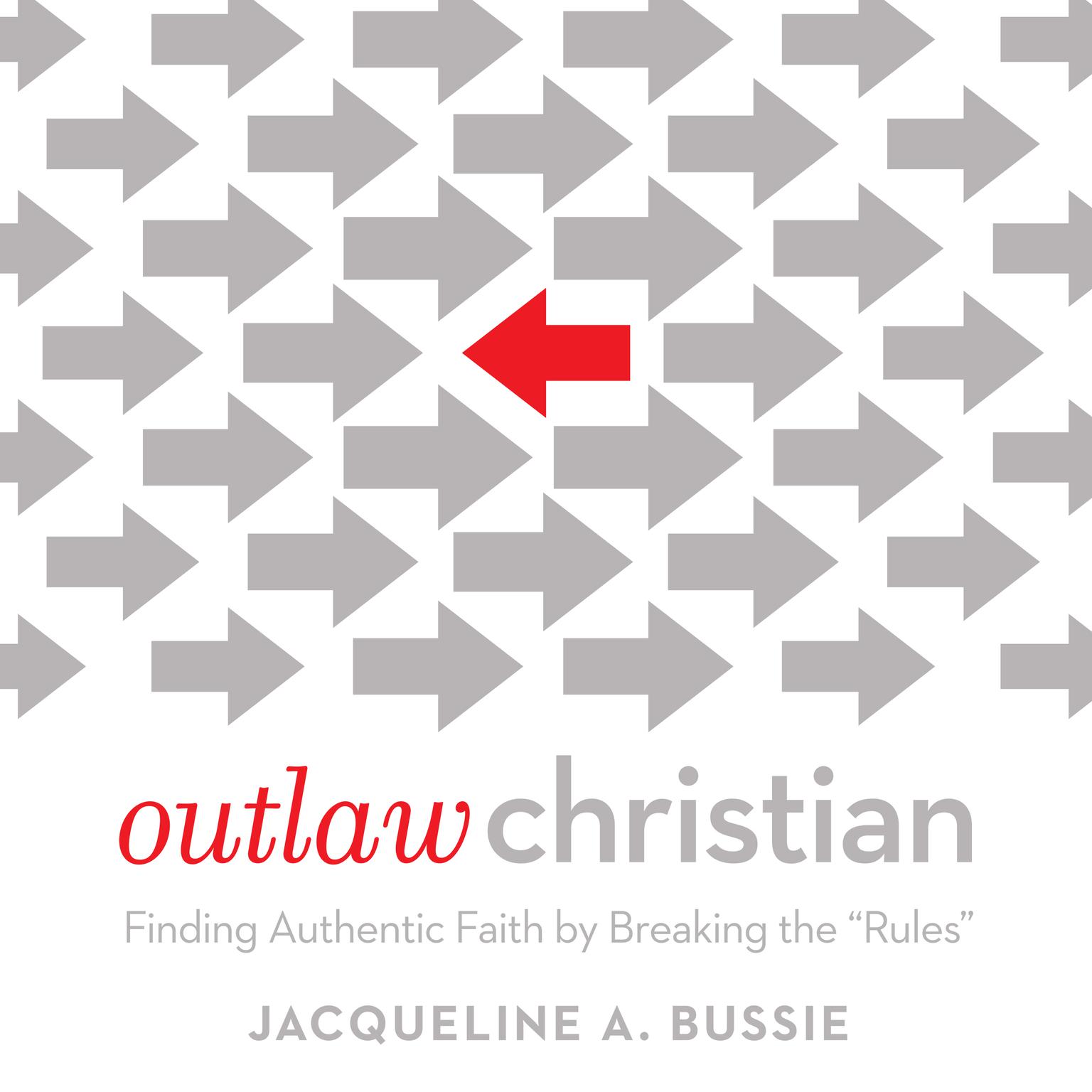 Outlaw Christian: Finding Authentic Faith by Breaking the Rules Audiobook, by Jacqueline A. Bussie