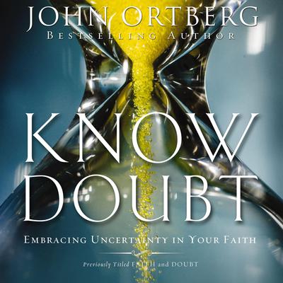 Know Doubt: Embracing Uncertainty in Your Faith Audiobook, by John Ortberg