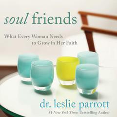 The Soul Friends: What Every Woman Needs to Grow in Her Faith Audiobook, by Leslie Parrott