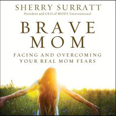 Brave Mom: Facing and Overcoming Your Real Mom Fears Audiobook, by Sherry Surratt