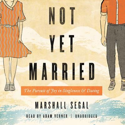Not Yet Married: The Pursuit of Joy in Singleness and Dating Audiobook, by Marshall Segal
